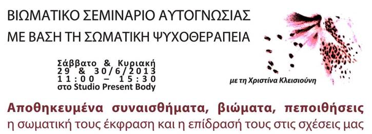 Σάββατο 29 και Κυριακή 30 Ιουνίου 2013, Βιωματικό σεμινάριο αυτογνωσίας με βάση τη Σωματική Ψυχοθεραπεία Αποθηκευμένα συναισθήματα, βιώματα, πεποιθήσεις: η σωματική τους έκφραση και η επίδρασή τους στις σχέσεις μας με τη Χριστίνα Κλεισιούνη, στα Εξάρχεια 