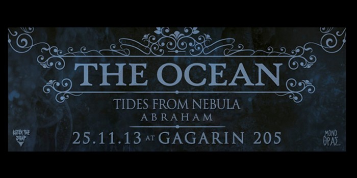 Δευτέρα 25 Νοεμβρίου 2013, οι THE OCEAN επιστρέφουν στην Ελλάδα έτοιμοι όσο ποτέ για να μοιράσουν νέες οριακές συναυλιακές συγκινήσεις σε παλιούς και νέους φίλους, μαζί με τους TIDES FROM NEBULA και ABRAHAM, στο Gagarin 205 στην Αθήνα