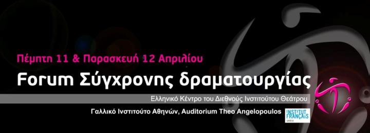 Πέμπτη 11 και Παρασκευή 12 Απριλίου 2013, Forum Σύγχρονης δραματουργίας, με Θεατρικά κείμενα απ΄ όλο τον κόσμο σε πρώτη ανάγνωση, στο Γαλλικό Ινστιτούτο στην Αθήνα