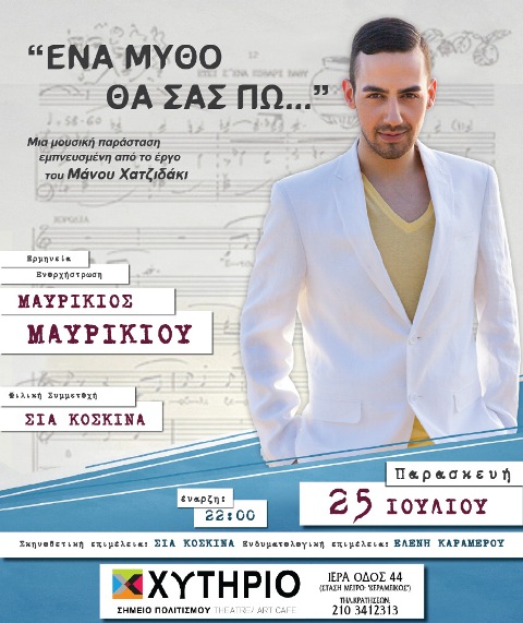 Παρασκευή 25 Ιουλίου, Ένα μύθο θα σας πω, Μία μουσική παράσταση εμπνευσμένη από το έργο του Μάνου Χατζιδάκι, με τον Μαυρίκιο Μαυρικίου και φιλική συμμετοχή τη Σία Κοσκινά, στο Θέατρο Χυτήριο στο Γκάζι